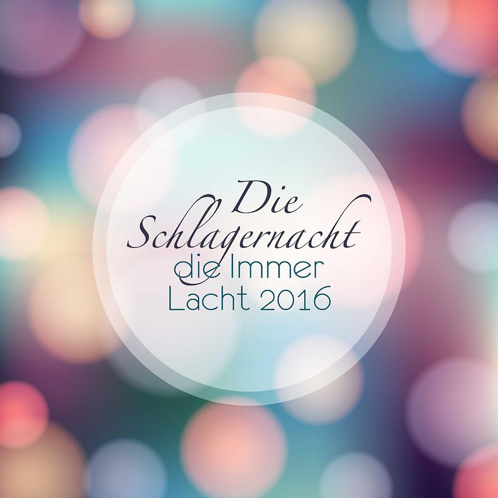Постер альбома Die Schlagernacht die immer lacht 2016