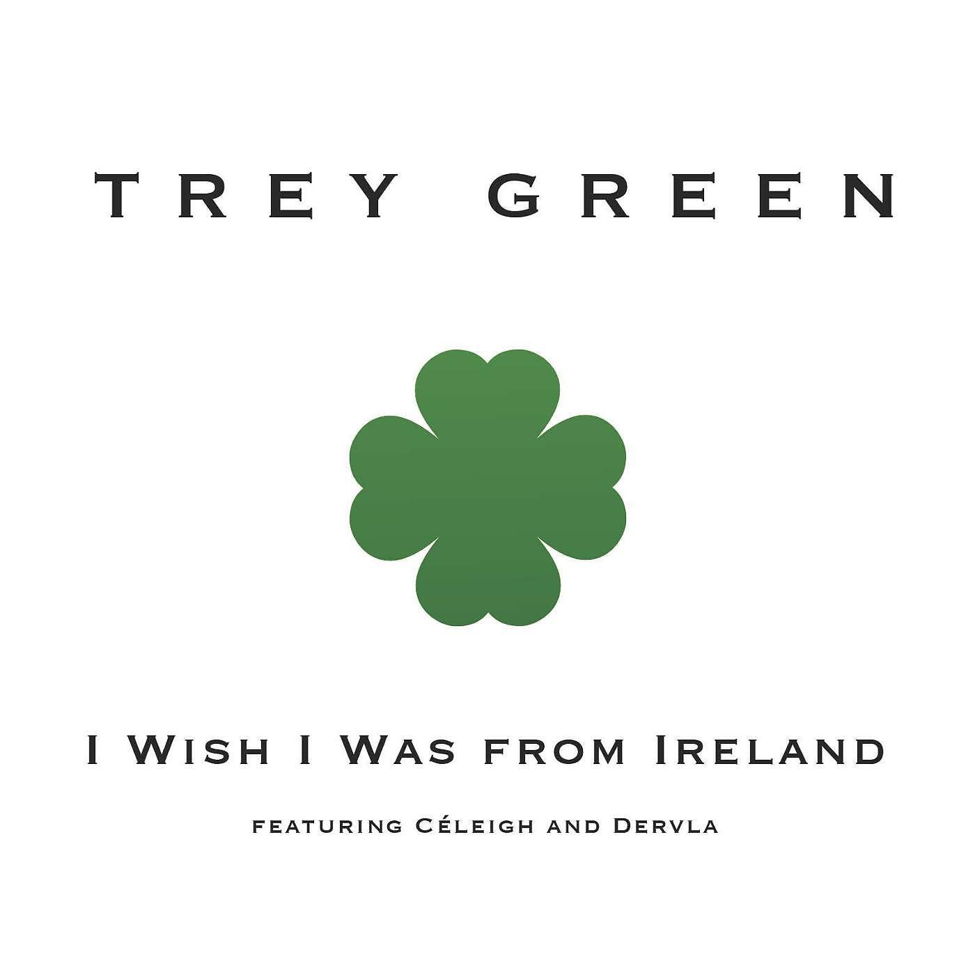 Trey Green - I Wish I Was from Ireland (feat. Céleigh & Dervla)