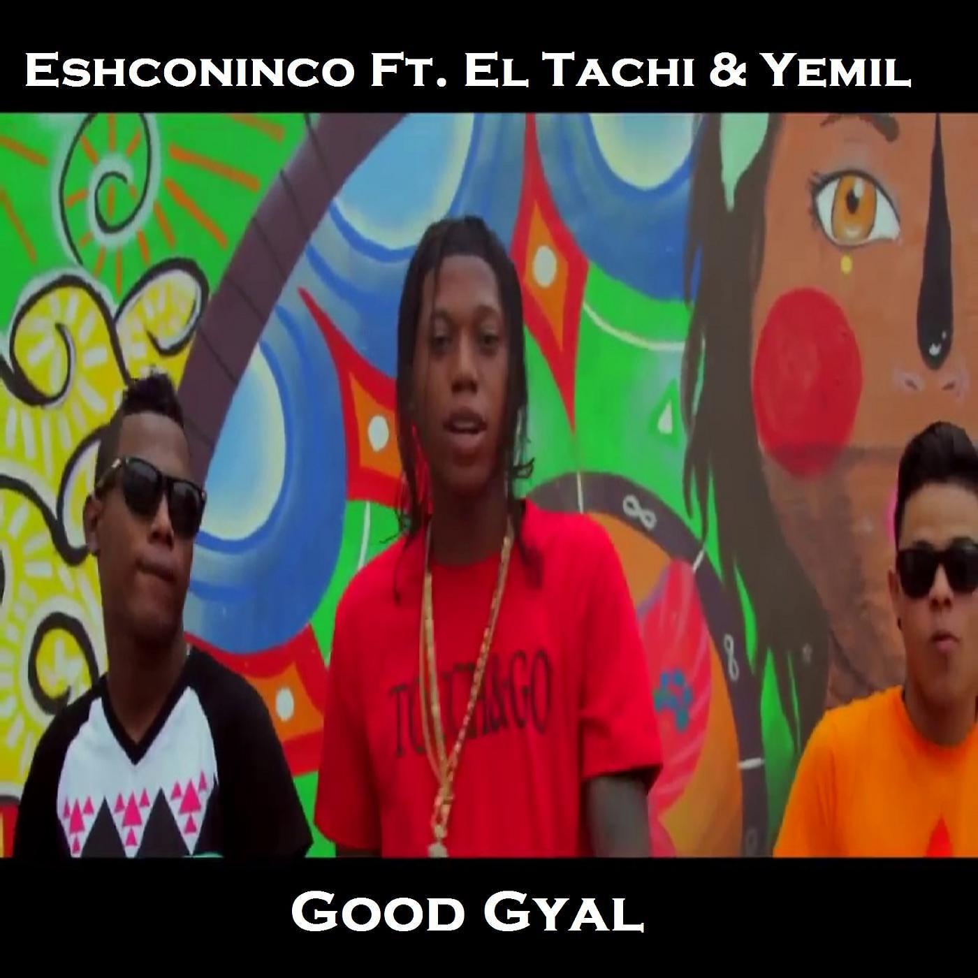 Eshconinco - Good Gyal (feat. El Tachi & Yemil)