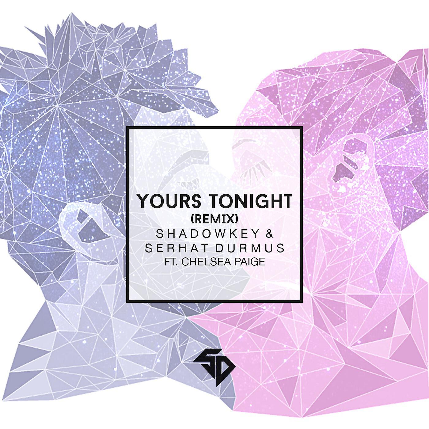 SHADOWKEY & SERHAT DURMUS - Yours Tonight (Remix) [feat. Chelsea Paige]