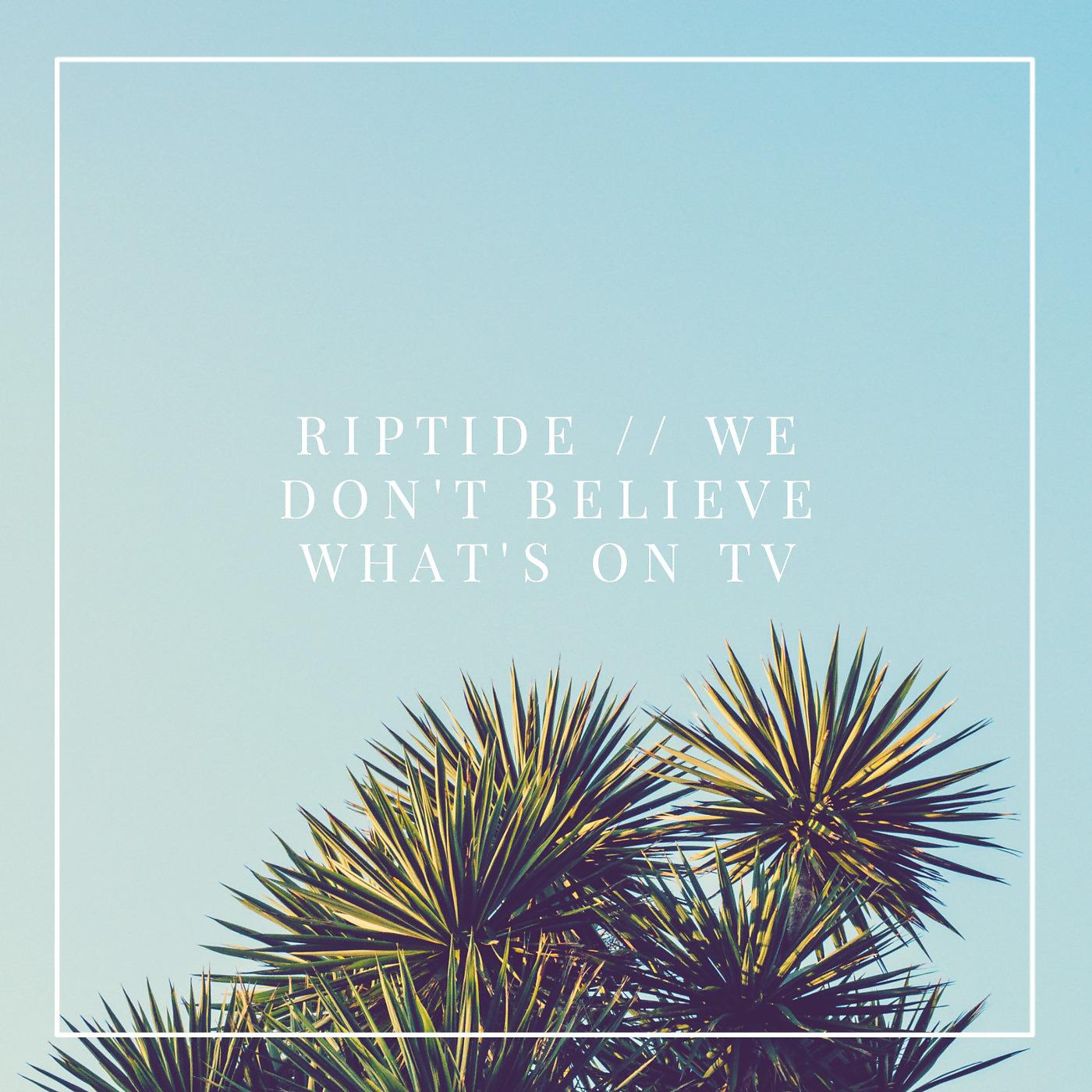 Постер альбома Riptide / We Don't Believe What's on TV