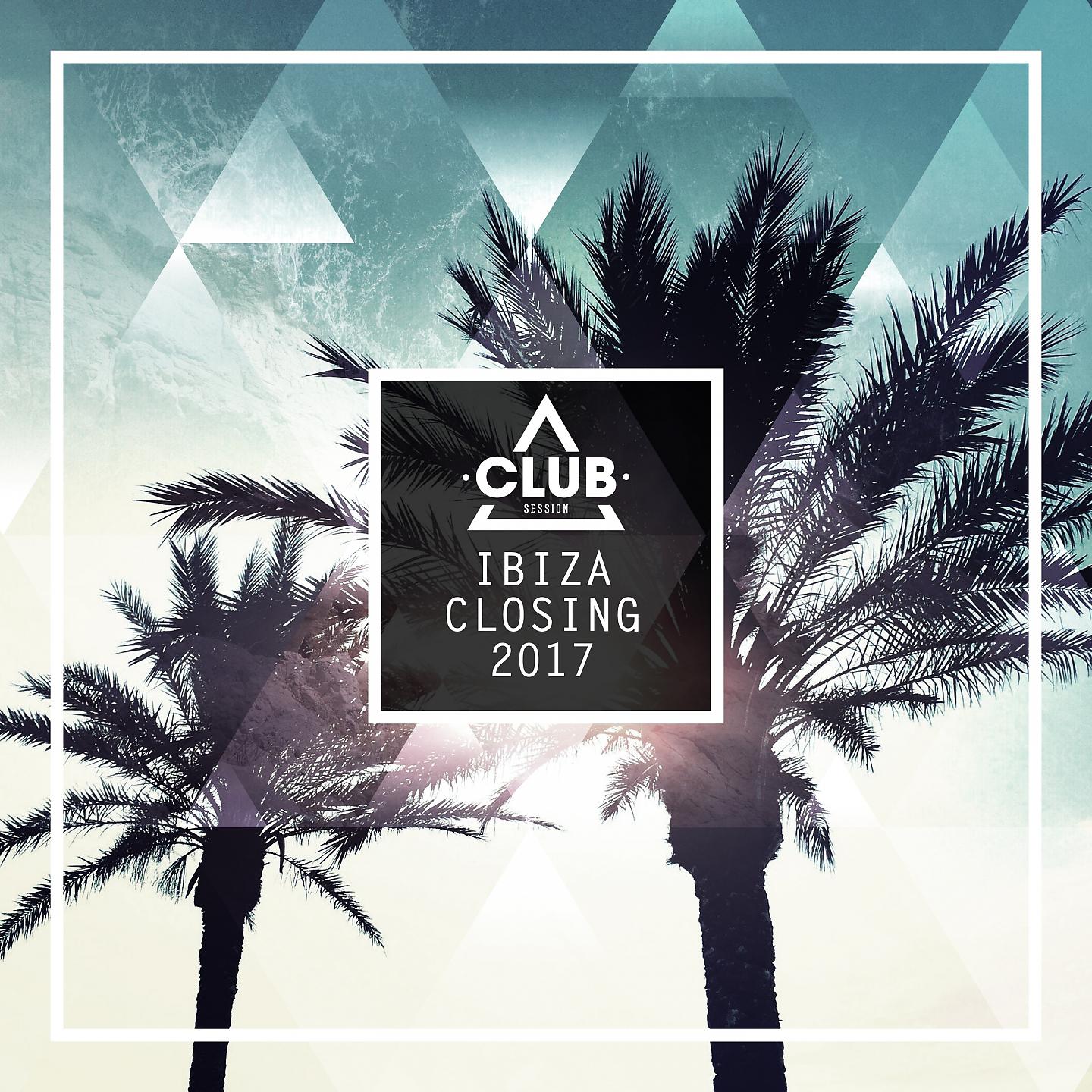 Постер альбома Club Session Ibiza Closing 2017