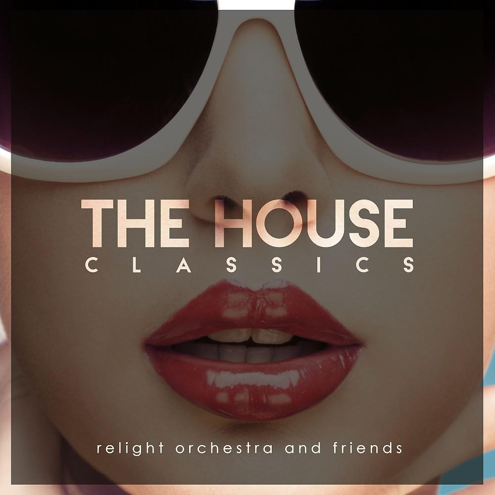 Постер альбома Relight Orchestra & Friends Present the House Classics