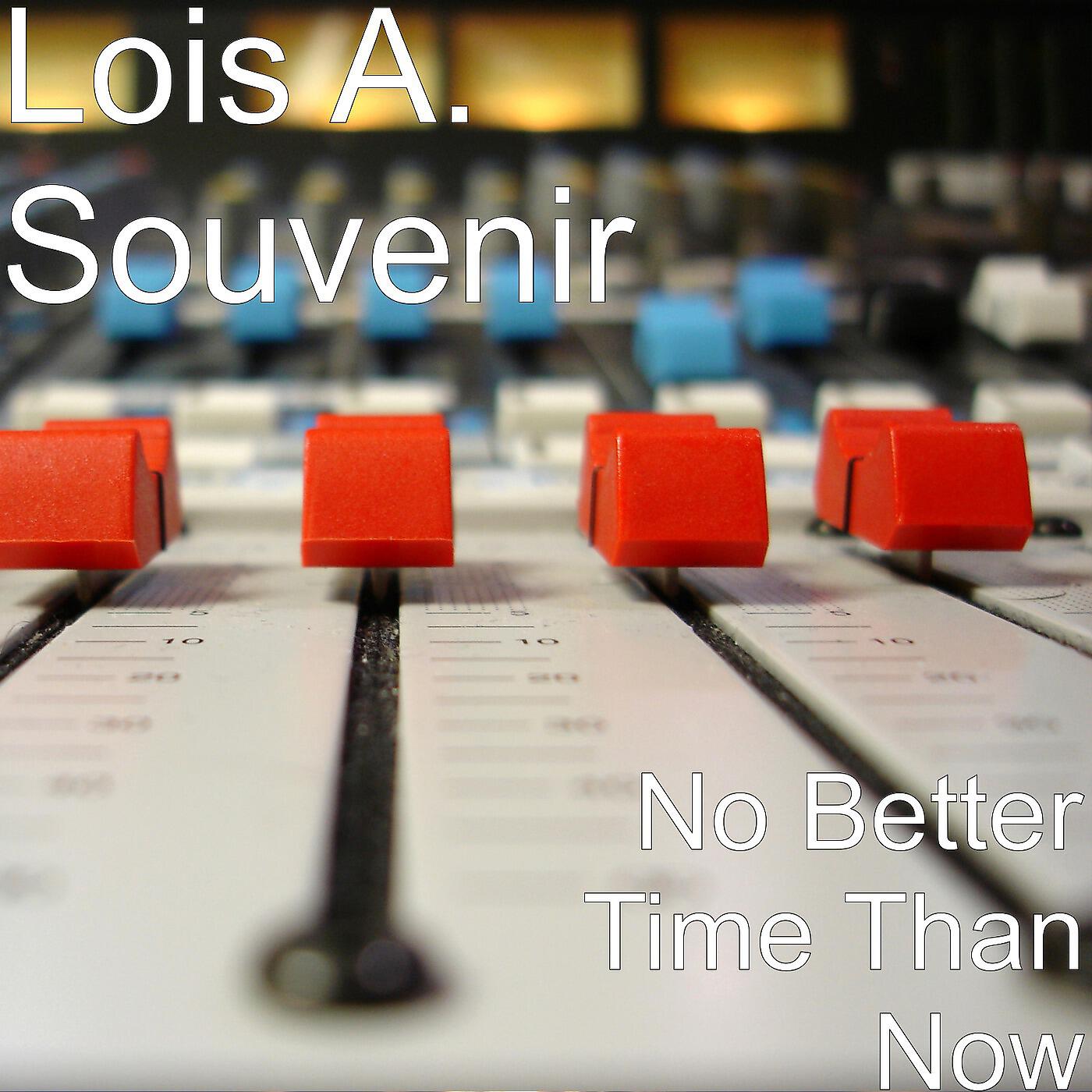 Lois A. Souvenir - No Better Time Than Now