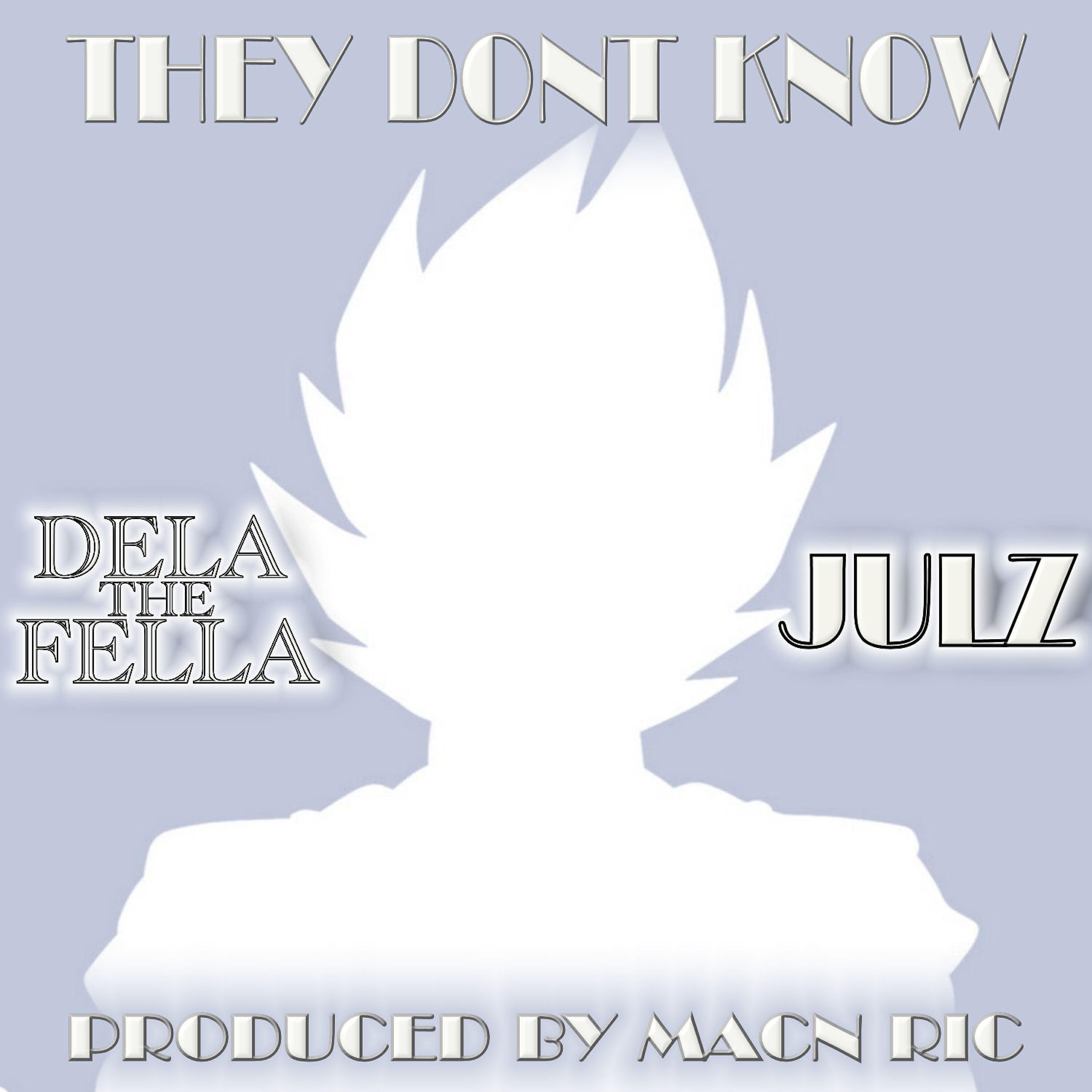 Dela The Fella - They Don't Know (feat. Julz)