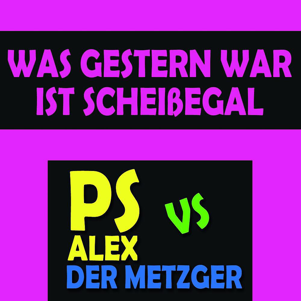 PS Alex vs. Der Metzger - Was gestern war ist scheißegal (Single-Version)