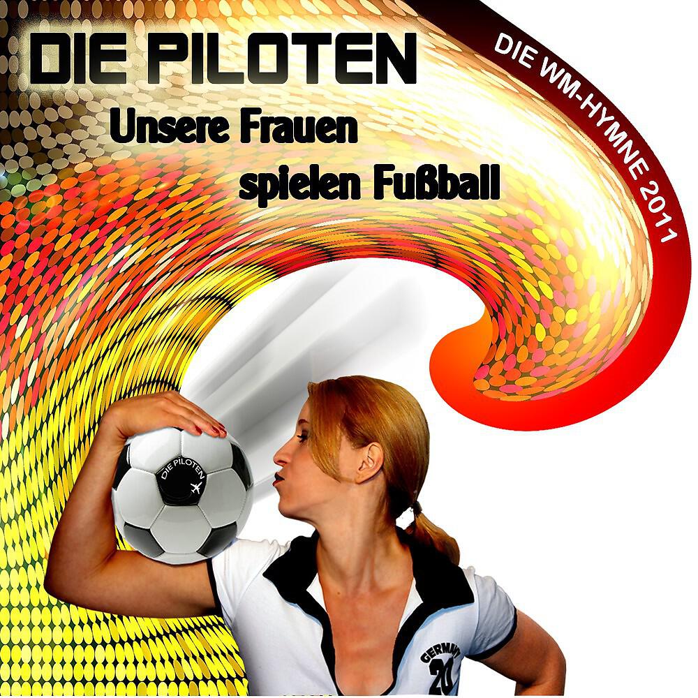 Die Piloten - Unsere Frauen Spielen Fußball Wm Song 2011 (Basic Version)