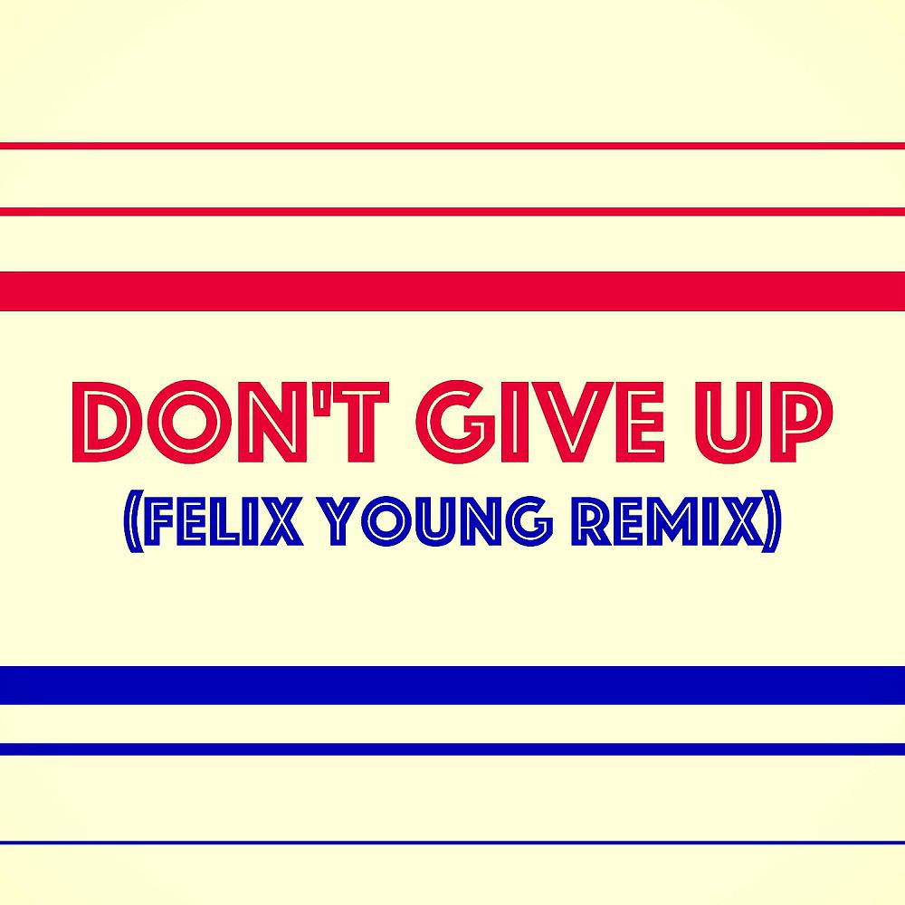 Постер альбома Don't Give Up (Felix Young Remix)