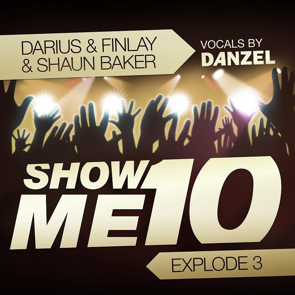 Darius & Finlay & Shaun Baker - Show Me 10 (Explode 3) [Darius & Finlay Club Mix]