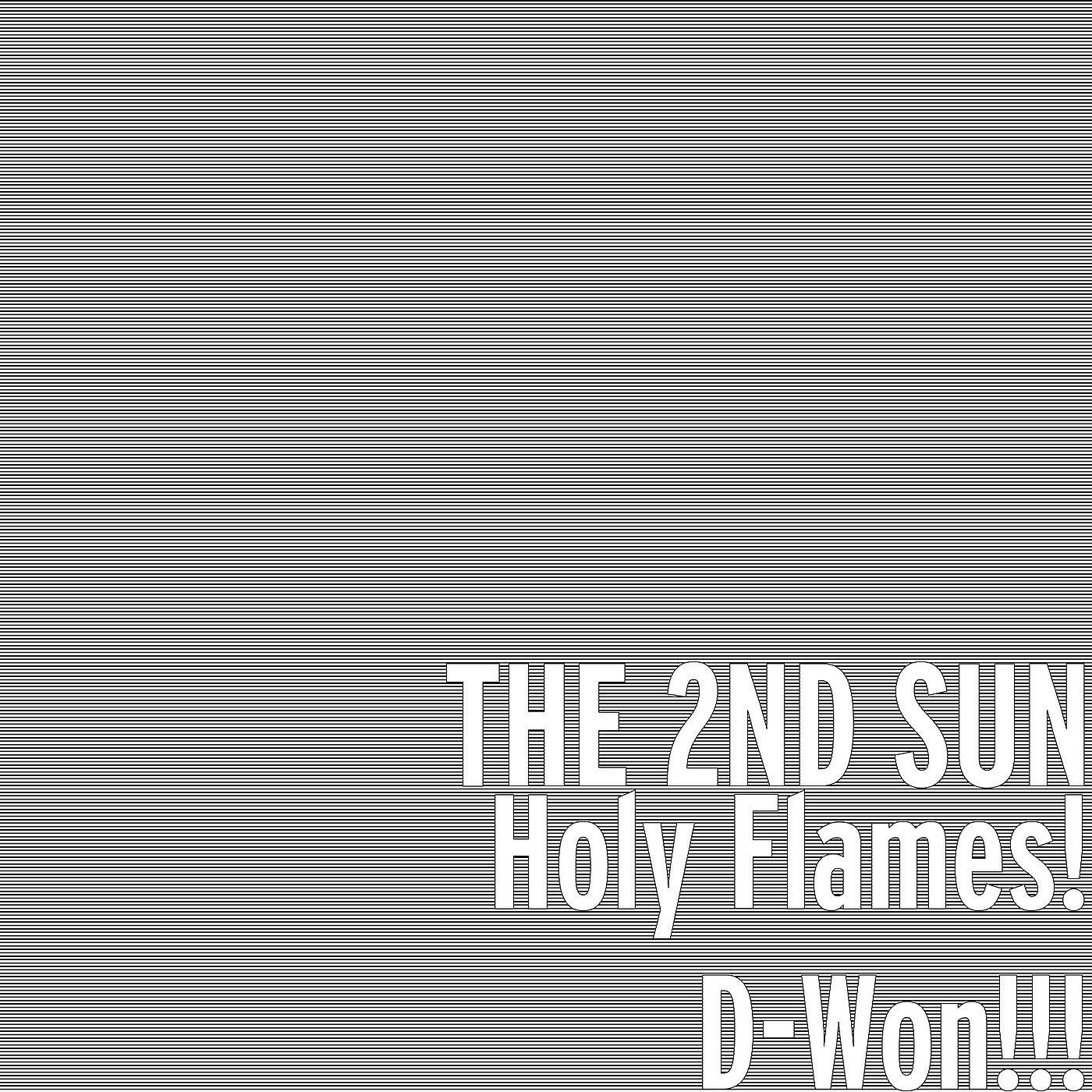 THE 2ND SUN - Holy Flames! D-Won!!!