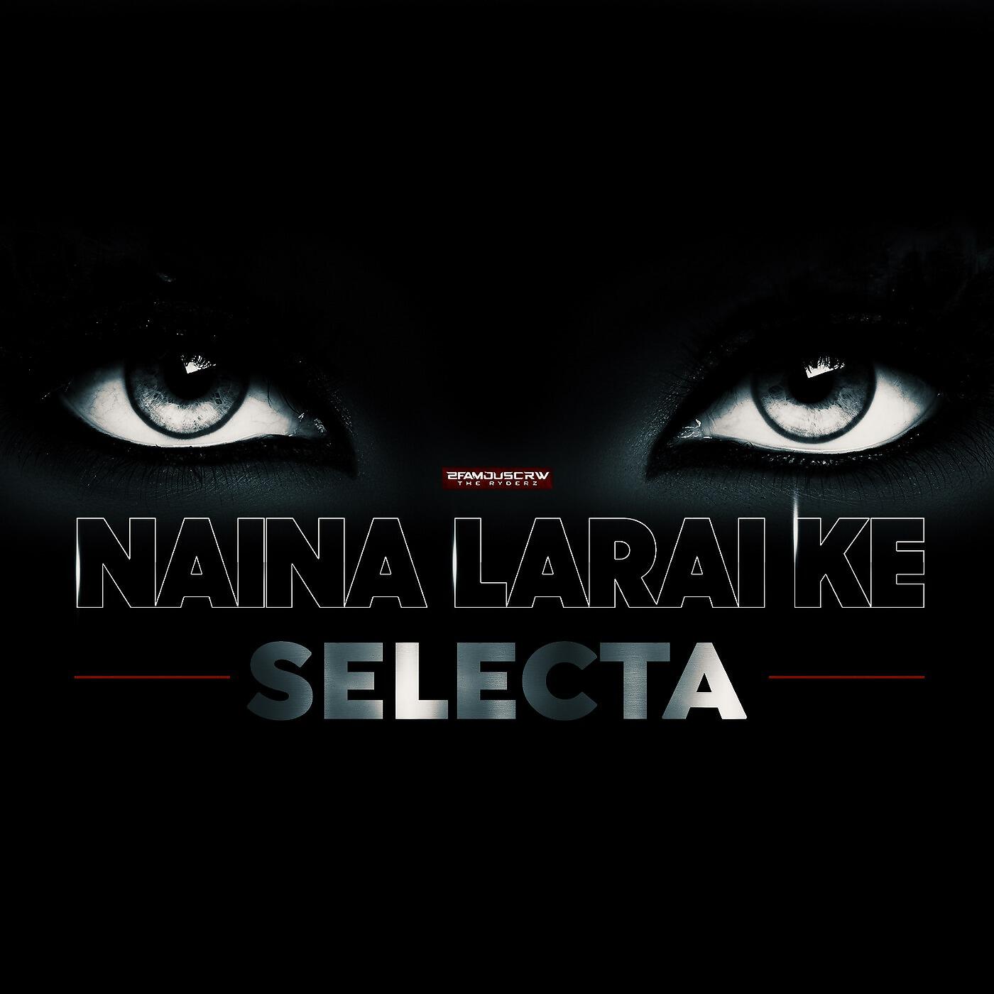2FAMOUSCRW & THE RYDERZ - Naina Larai Ke (feat. Selecta)