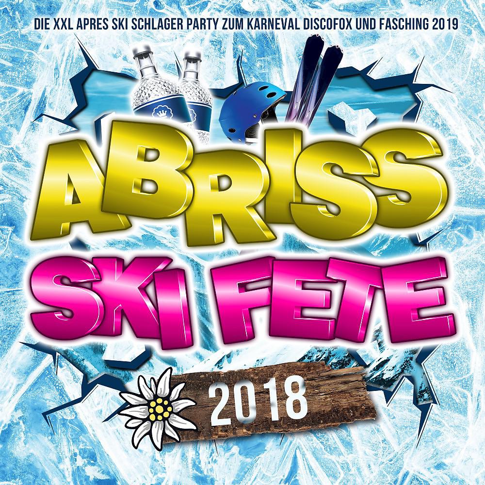 Постер альбома Abriss Ski Fete 2018 - Die XXL Apres Ski Schlager Hits bis zum Karneval 2019