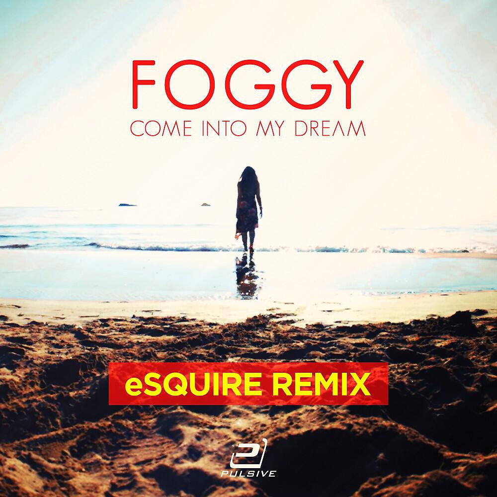 Foggy - Come into My Dream (Esquire Remix Extended)