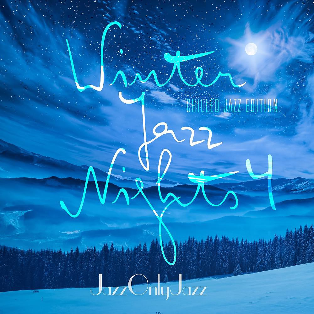 Постер альбома Jazz Only Jazz: Winter Jazz Nights, Vol. 4 (Chilled Jazz Edition)