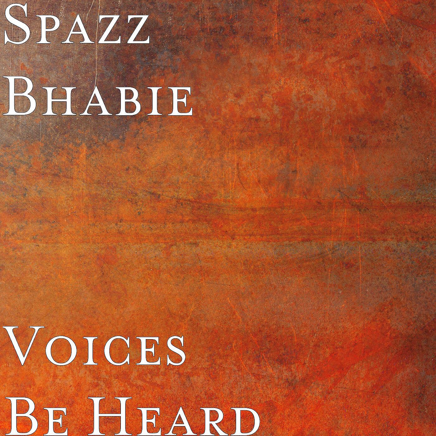 Spazz Bhabie - Voices Be Heard