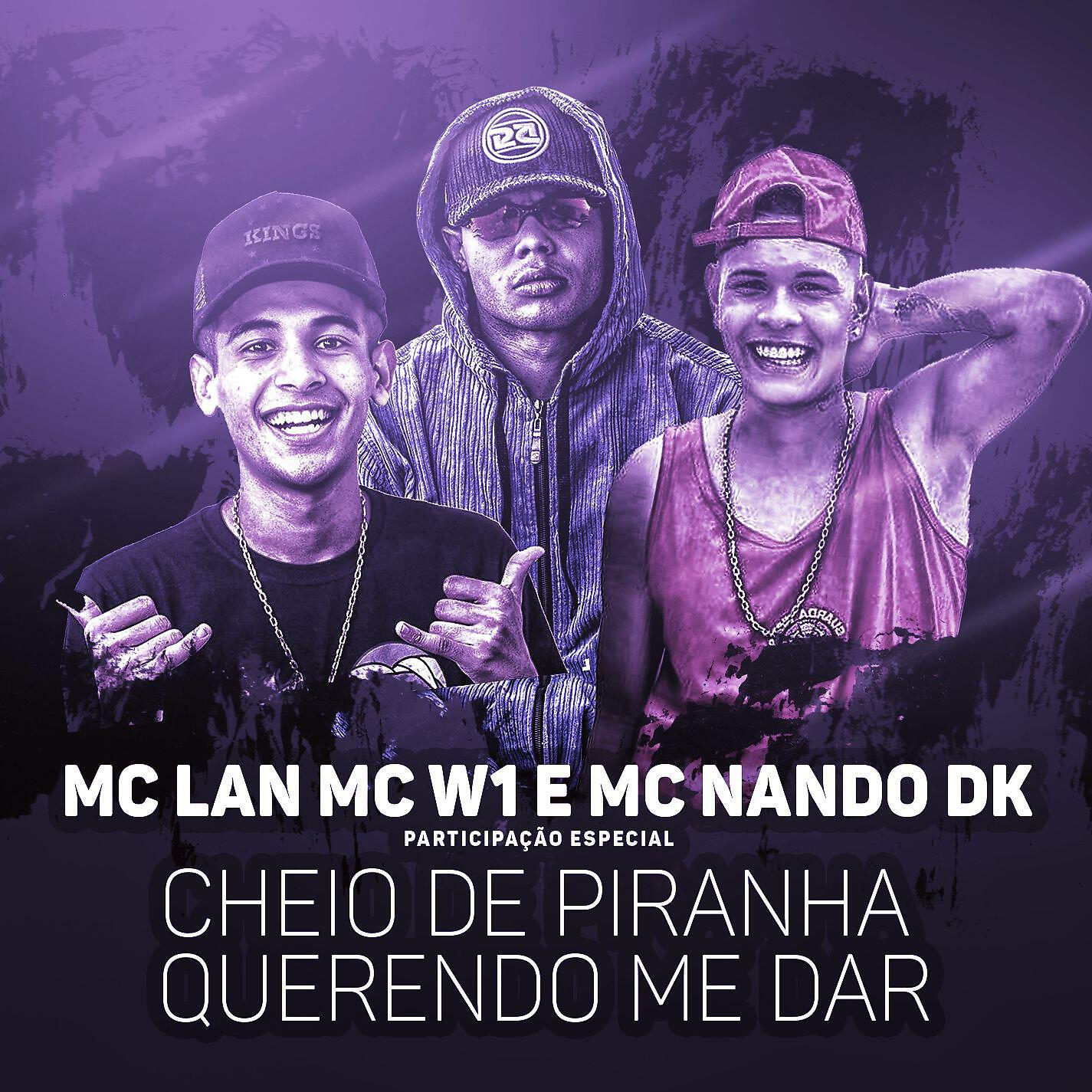 MC Lan - Cheio de piranha querendo me dar (Participação especial de MC W1 e MC Nando DK)