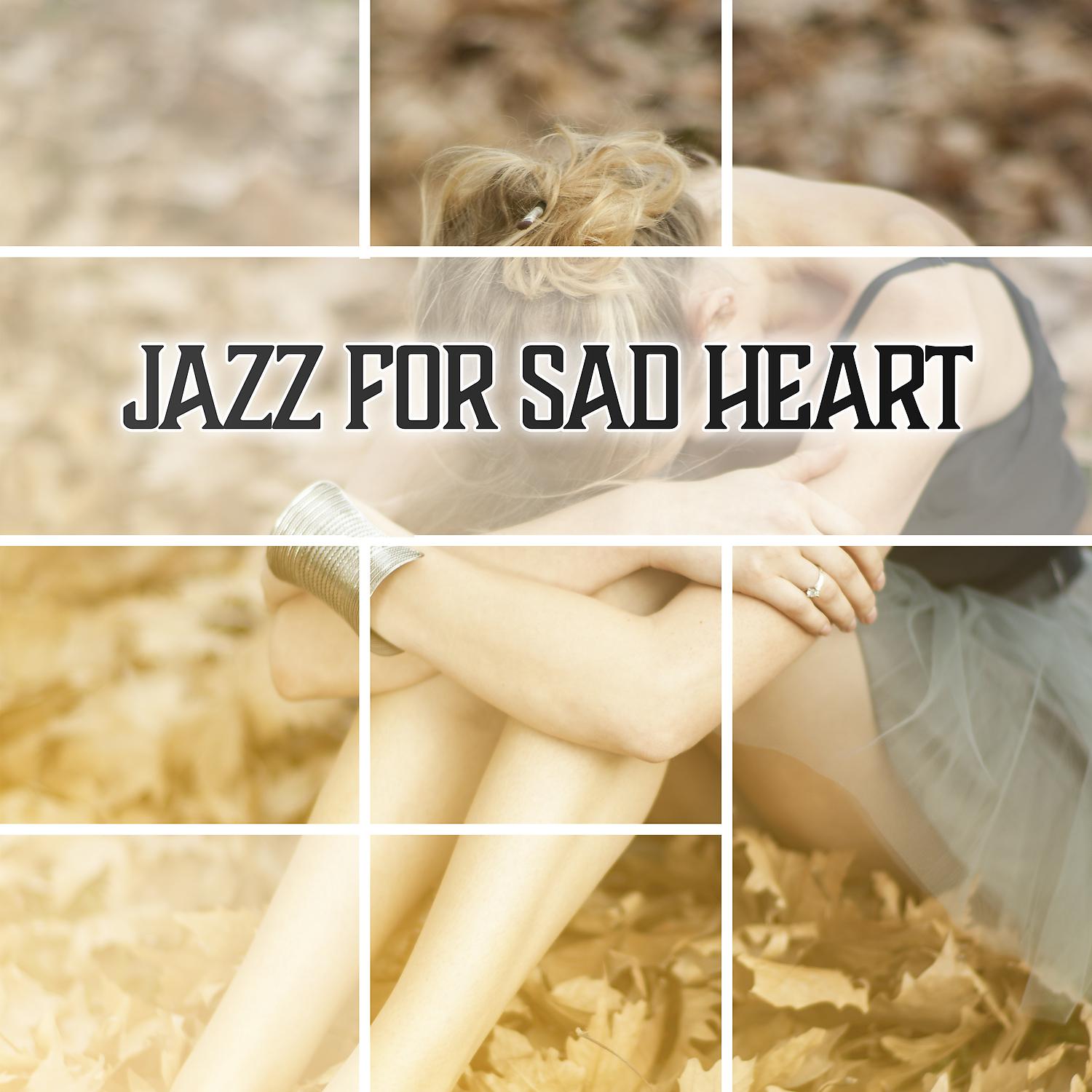 Постер альбома Jazz for Sad Heart: Slow Instrumental Music, Emotional Moments, Breakup & Sorrow, Sleepless Nights, Soft Background Jazz