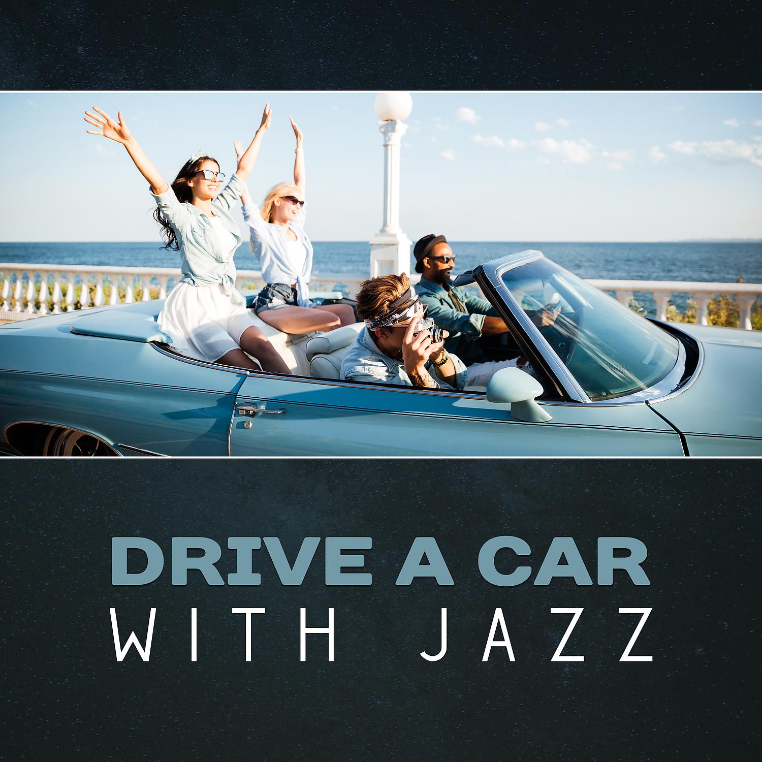 Постер альбома Drive a Car with Jazz – Nice Trip with Pleasant Music, Relaxation Mood, Positive Atmosphere, Excellent Moment in Life