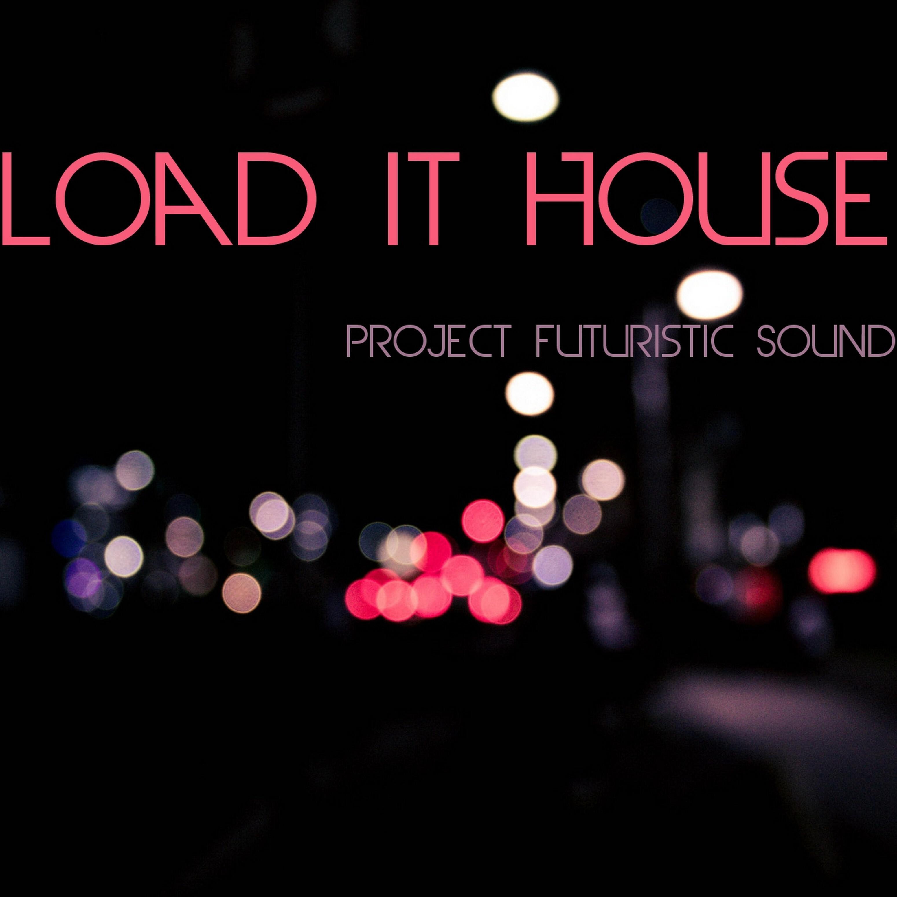 Project Futuristic Sound - Load It House