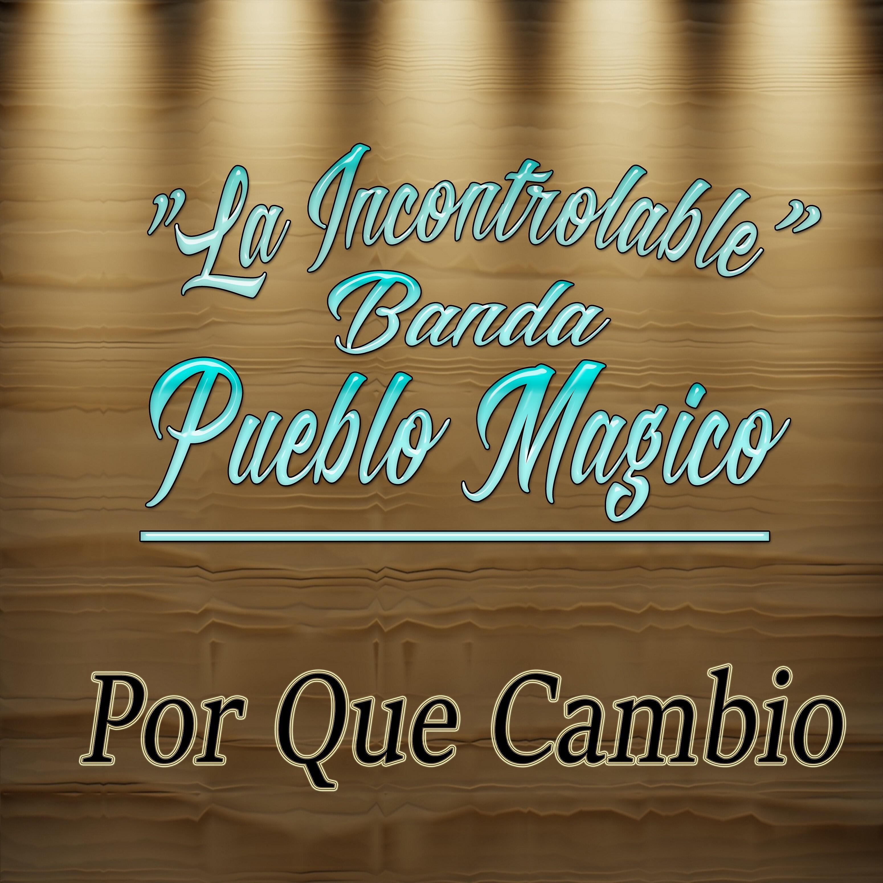 La Incontrolable Banda Pueblo Magico - Por Que Cambio