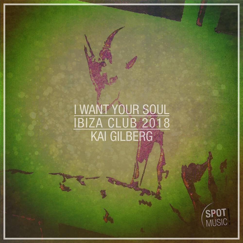 Kai Gilberg - I Want Your Soul (Ibiza Club 2018 Mix)
