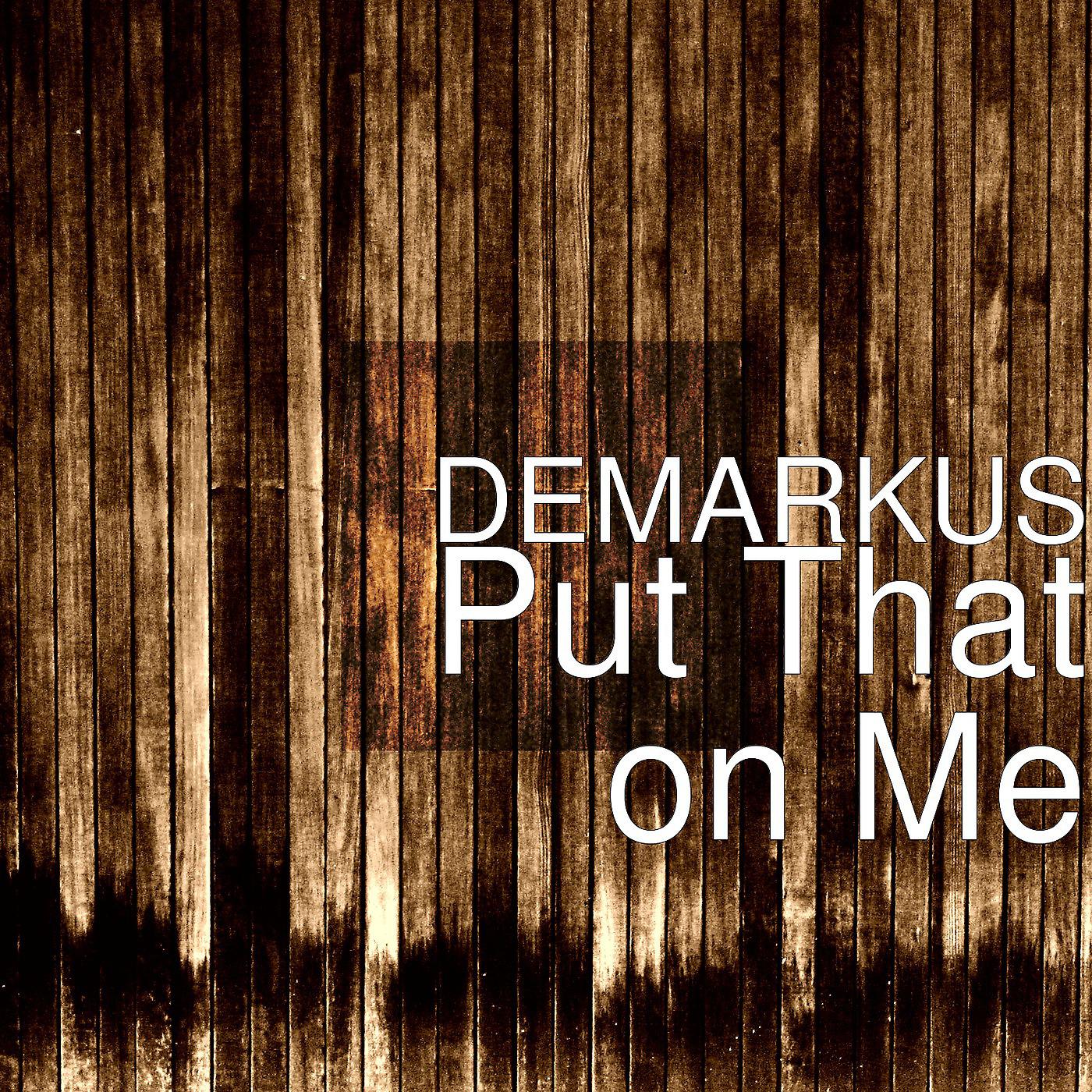 DEMARKUS - Put That on Me