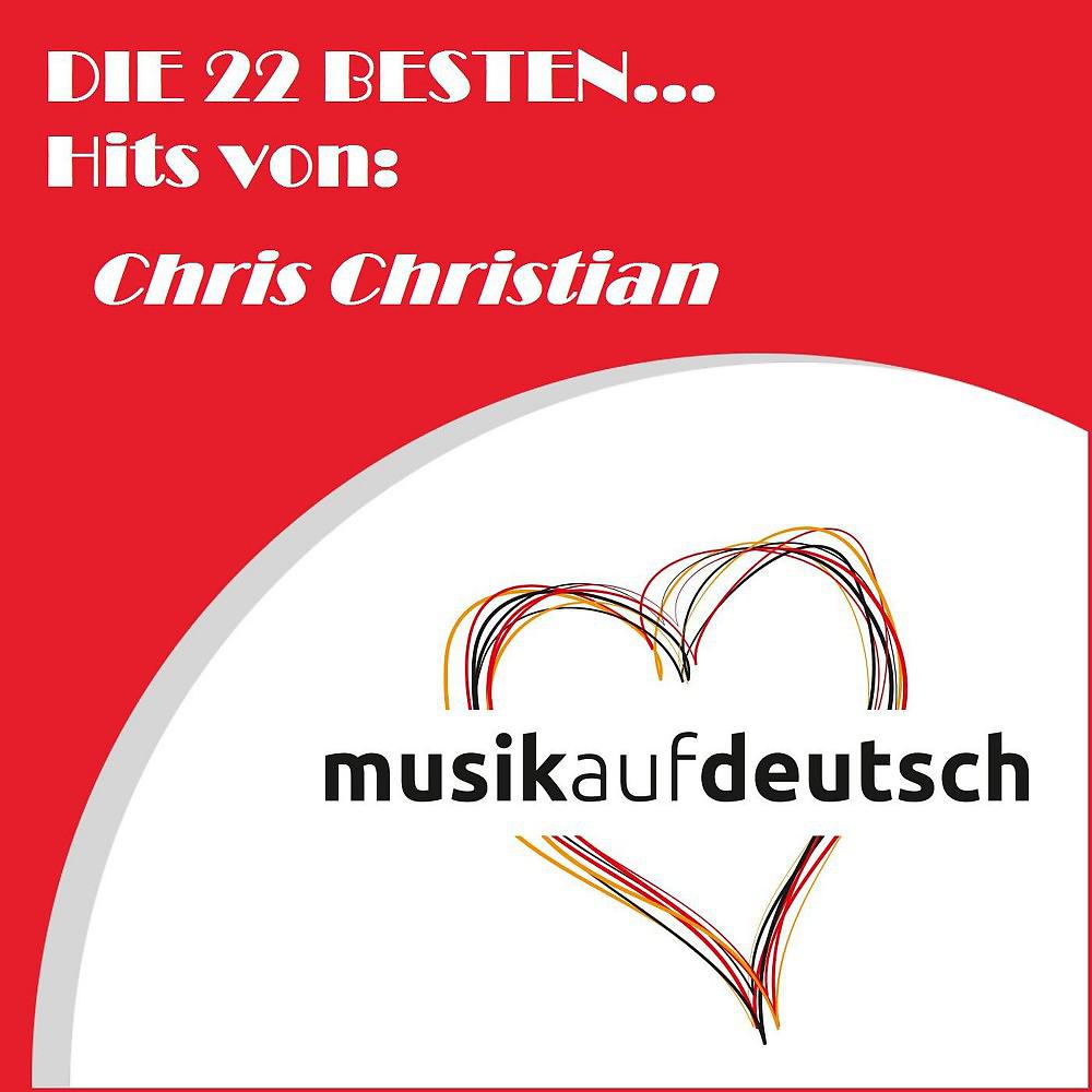 Постер альбома Die 22 besten... Hits von: Chris Christian (Musik auf deutsch)