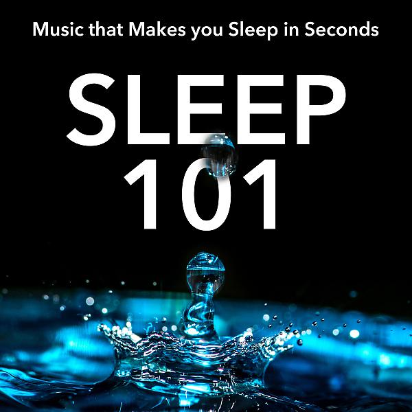 Постер альбома Sleep 101: Music that Makes you Sleep in Seconds