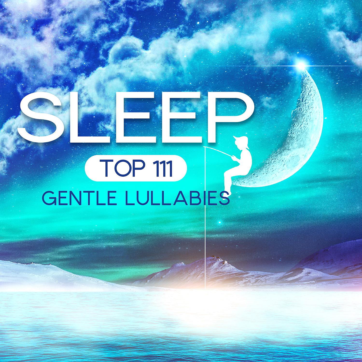 Постер альбома Sleep – Top 111 Gentle Lullabies: Peaceful and Relaxing Instrumental Music, Stop Insomnia & Baby Sleep Solution
