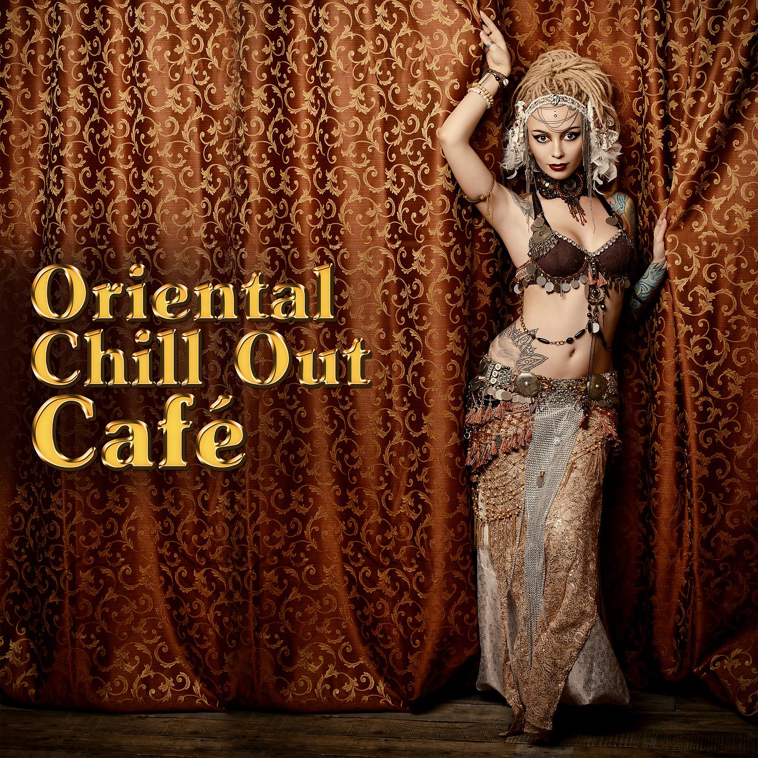 Постер альбома Oriental Chill Out Café: Best Electronic Vibes, Summer Buddha Lounge, Party Fever, Tropical Bar, Arabian Adventure