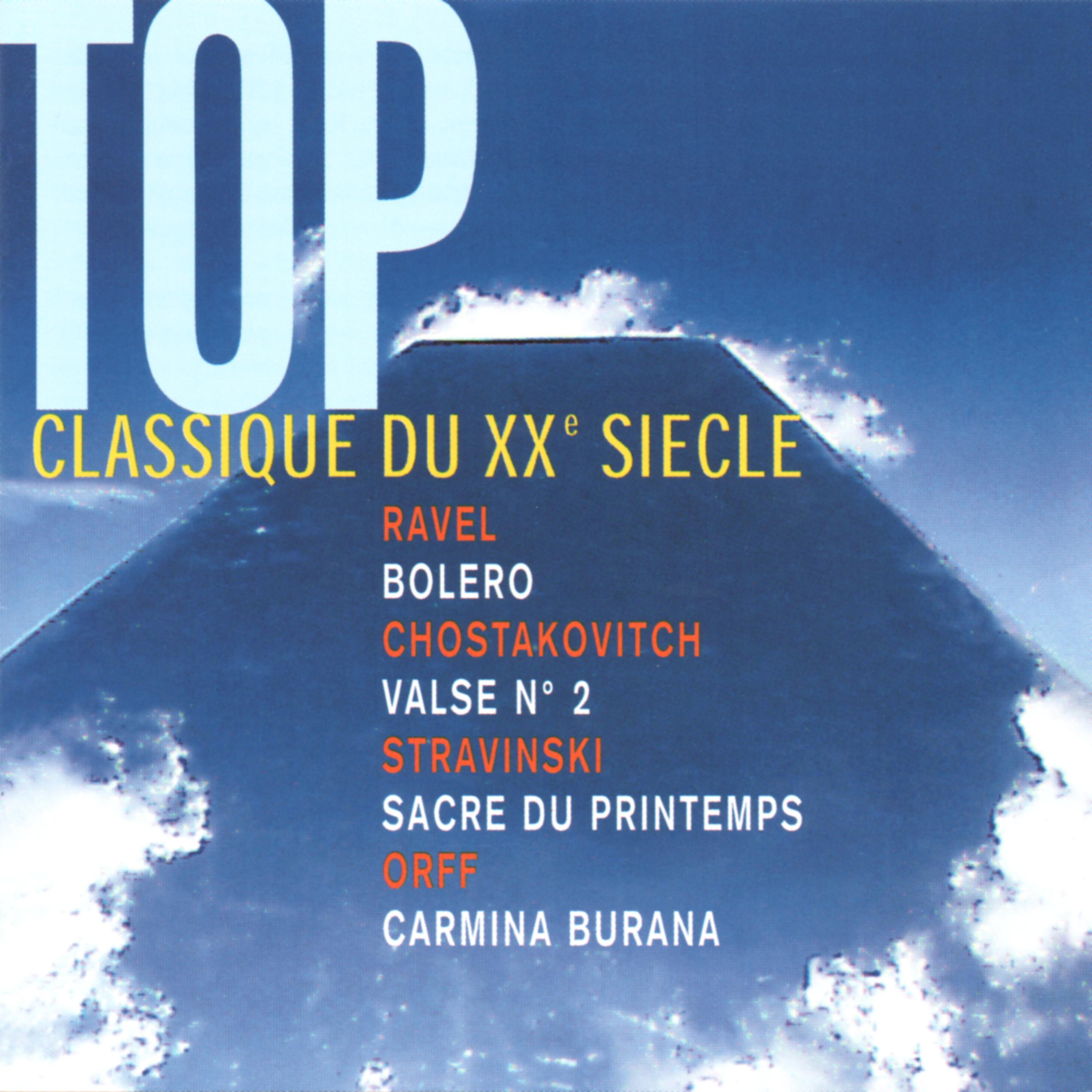 Постер альбома Top Classique du XXè siècle: Ravel: Bolero - Shostakovich: Valse No. 2 - Stravinsky: The Rite of Spring - Orff: Carmina Burana