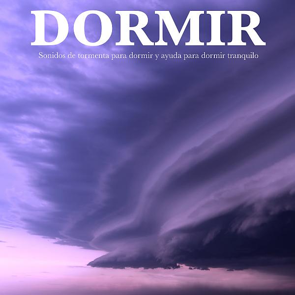 Постер альбома Dormir: Sonidos de tormenta para dormir y ayuda para dormir tranquilo