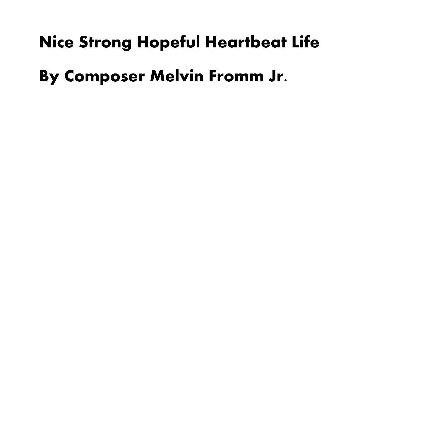 Composer Melvin Fromm Jr - Nice Strong Hopeful Heartbeat Life