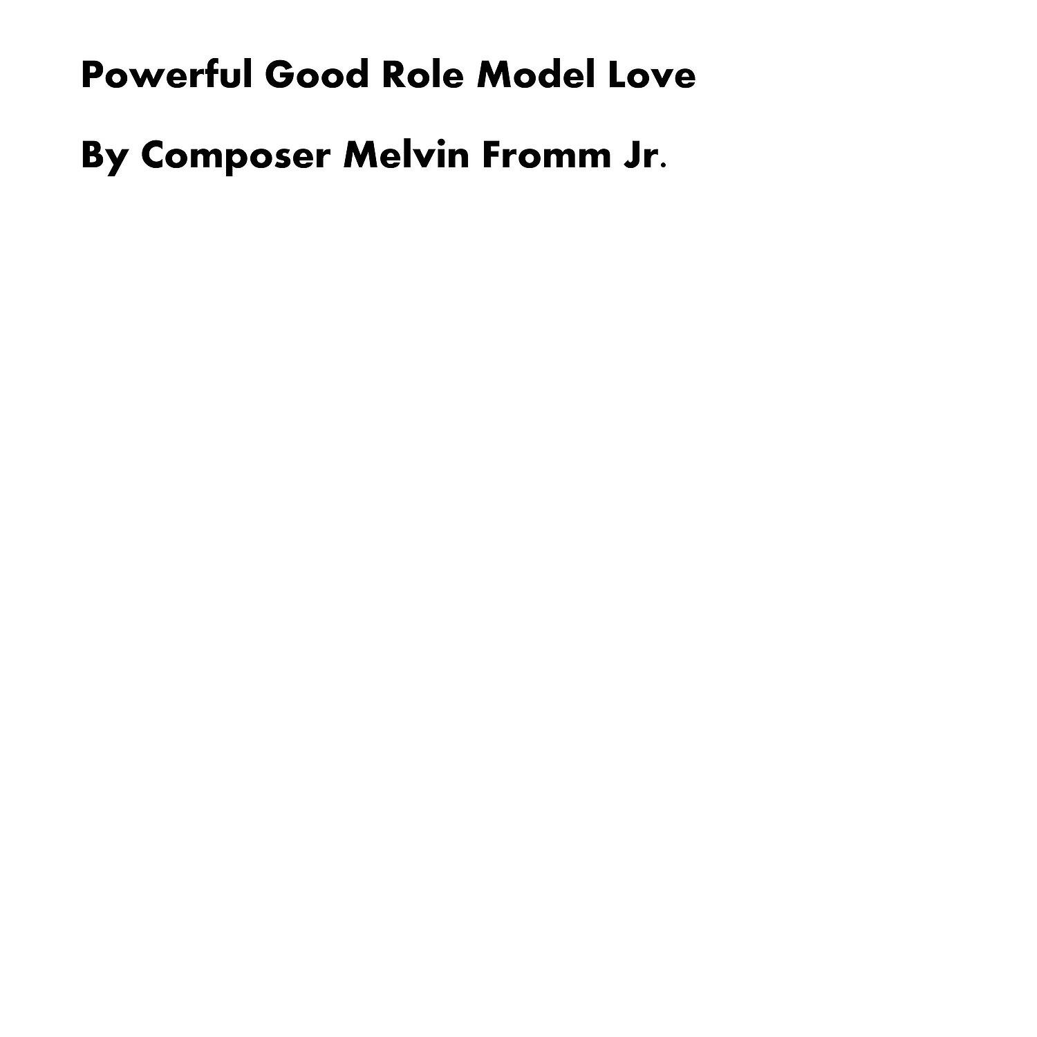 Composer Melvin Fromm Jr - Powerful Good Role Model Love