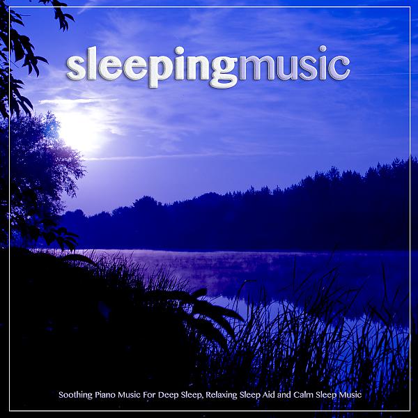 Постер альбома Sleeping Music: Soothing Piano Music For Deep Sleep, Relaxing Sleep Aid and Calm Sleep Music