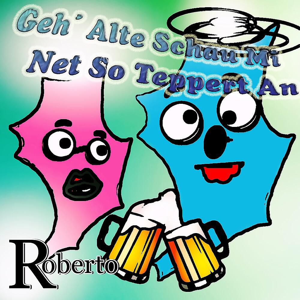 Roberto - Geh' Alte schau mi net so teppert an