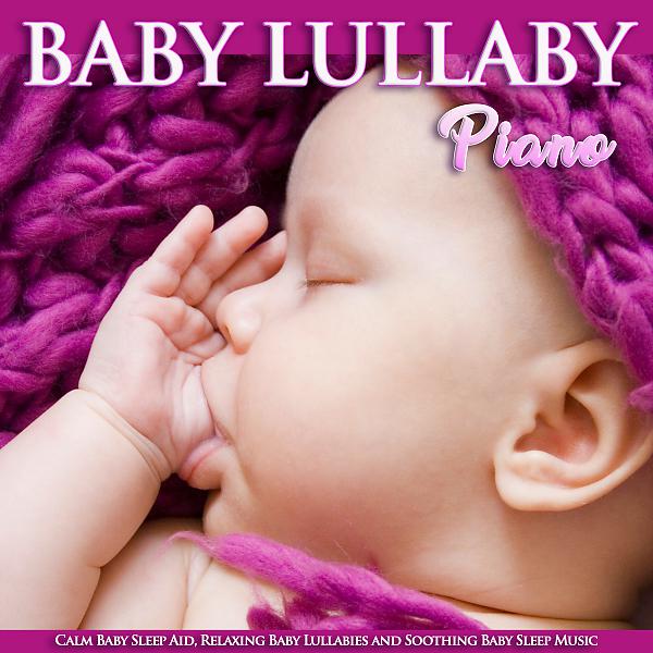 Постер альбома Baby Lullaby Piano: Calm Baby Sleep Aid, Relaxing Baby Lullabies and Soothing Baby Sleep Music
