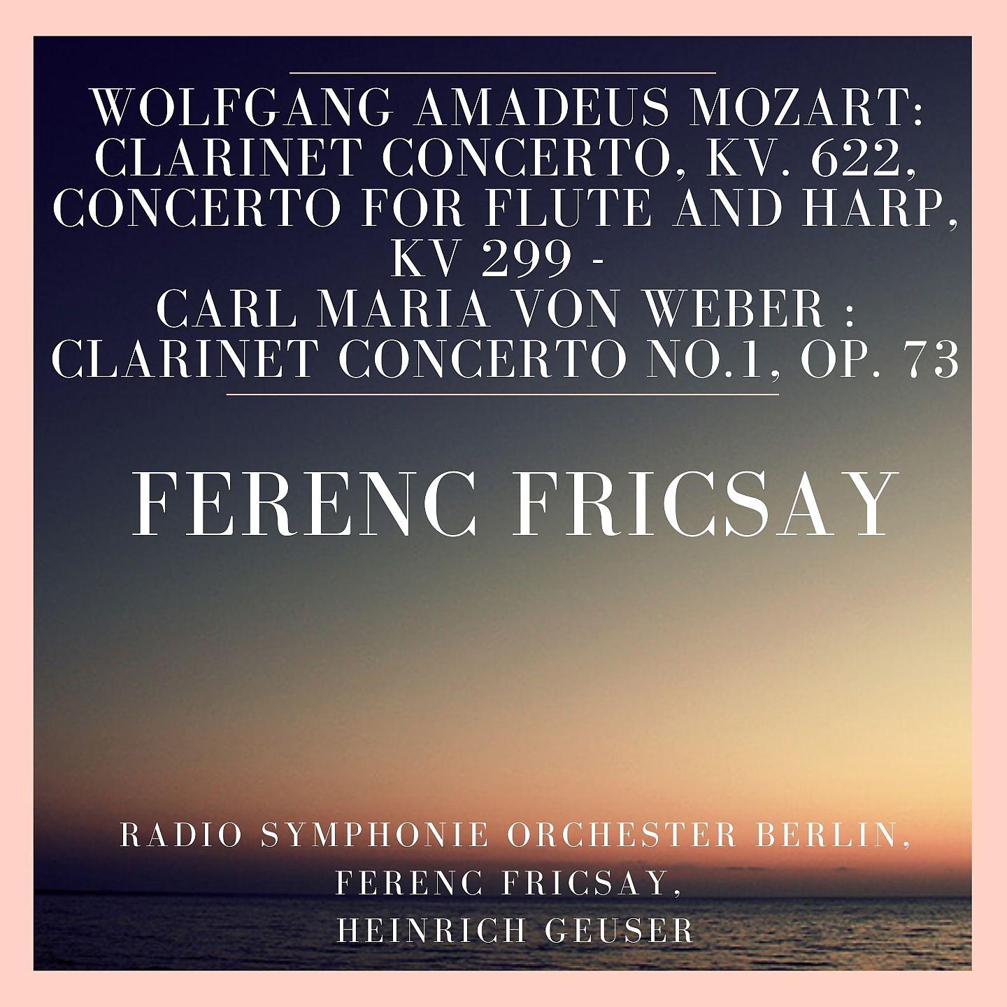 Постер альбома Wolfgang Amadeus Mozart: Clarinet Concerto, KV. 622, Concerto for Flute and Harp, KV 299 - Carl Maria Von Weber : Clarinet Concerto No.1, Op. 73