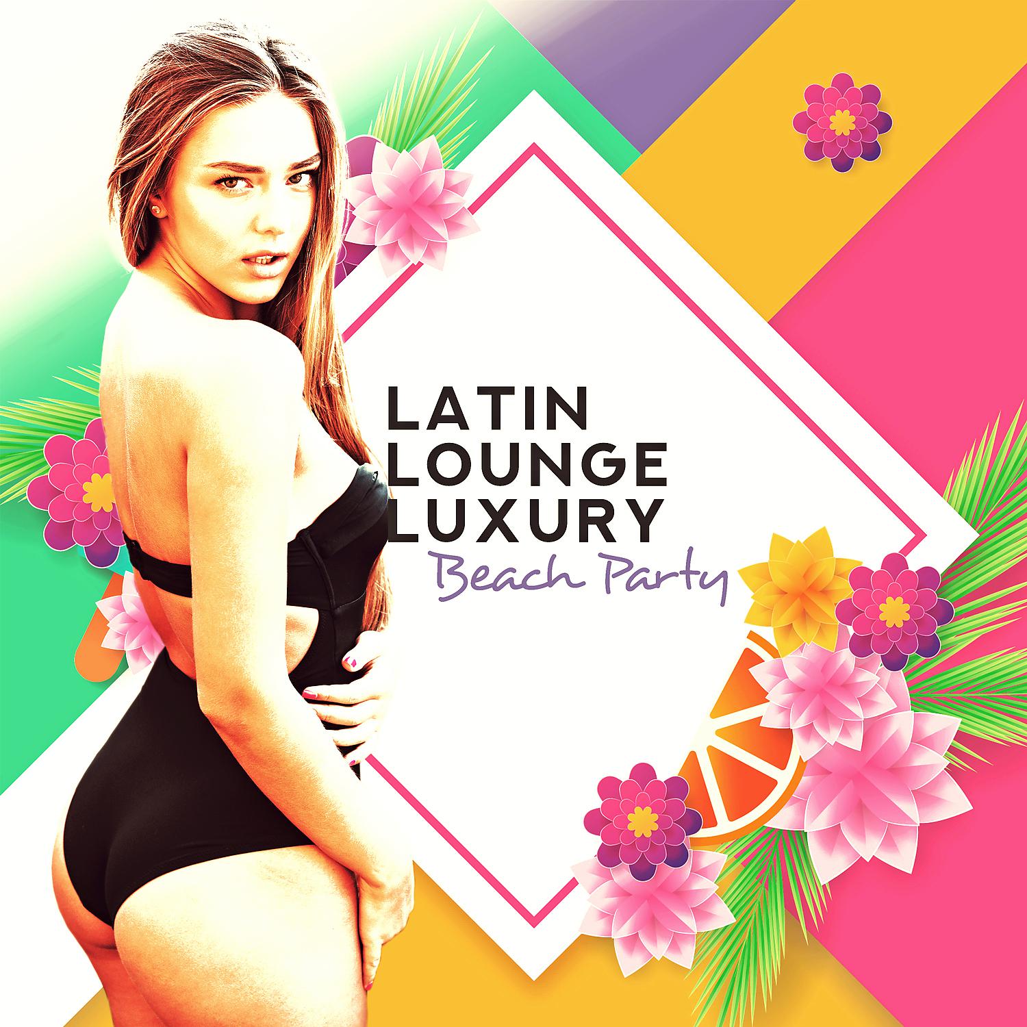 Постер альбома Latin Lounge Luxury: Beach Party - Tropical Sexy Dancing, Summer Mood, Caliente Latin House