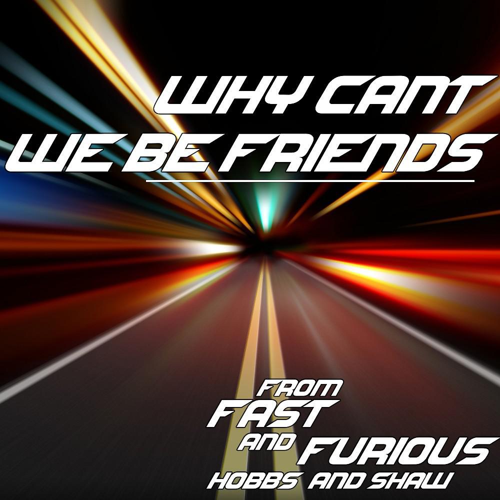 Постер альбома Why Can't We Be Friends? (From "Fast & Furious: Hobbs and Shaw")