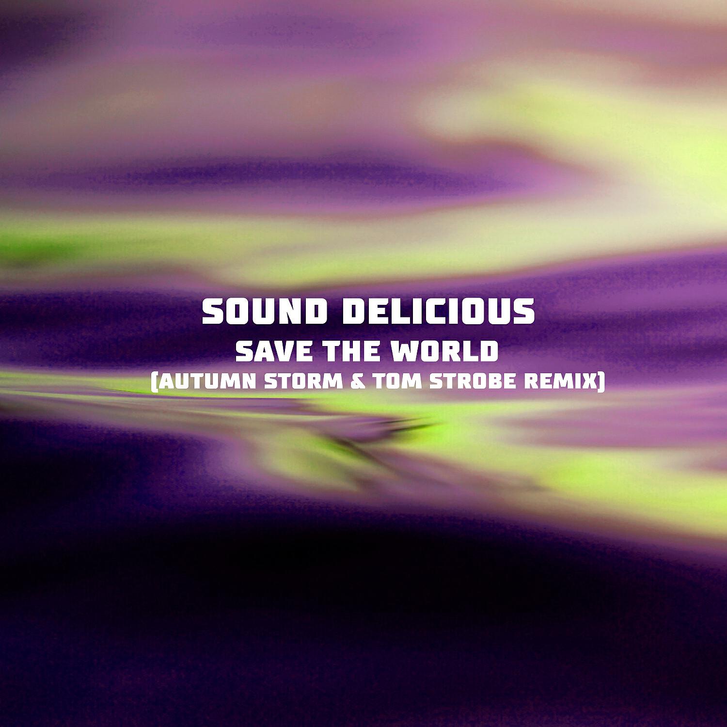 Sound Delicious - Save the World (Autumn Storm & Tom Strobe Remix)
