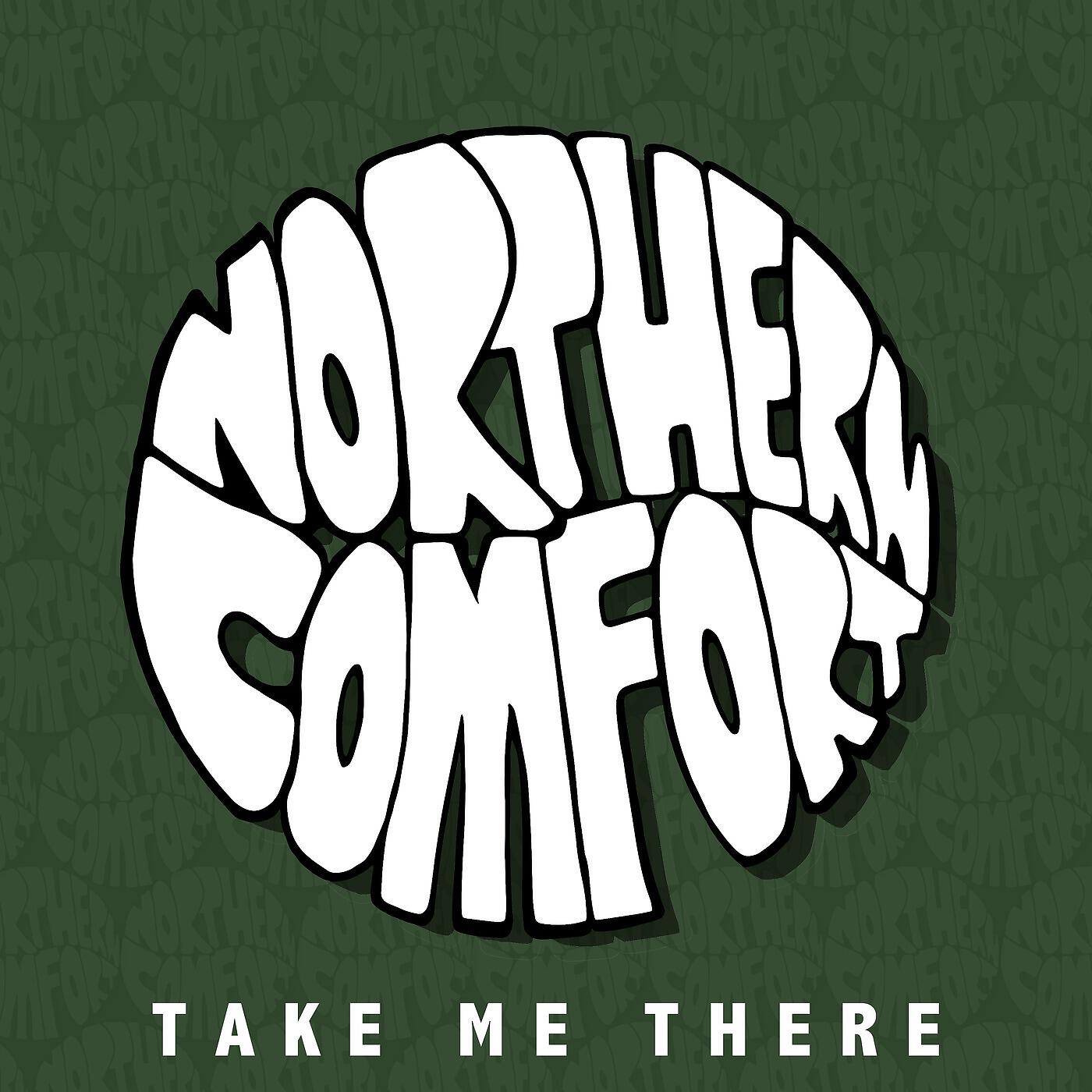 Northern Comfort - Take Me There
