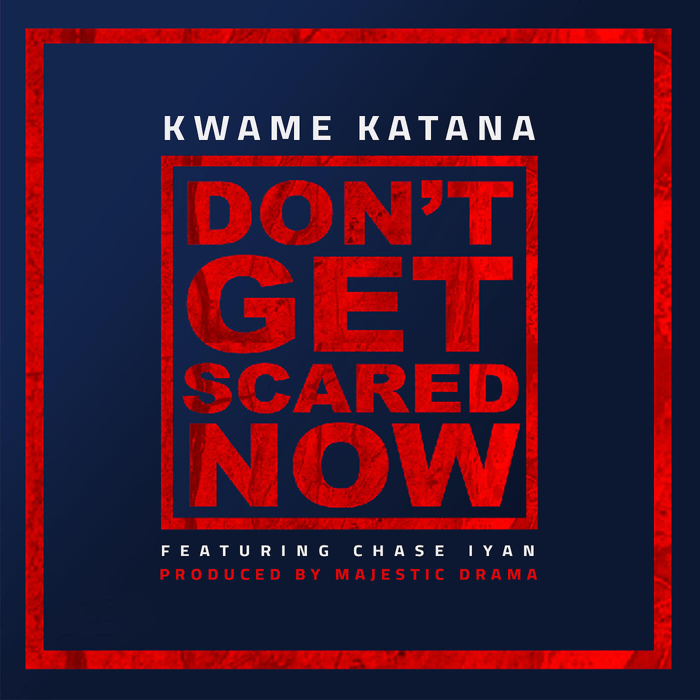 Kwame Katana - Don't Get Scared Now