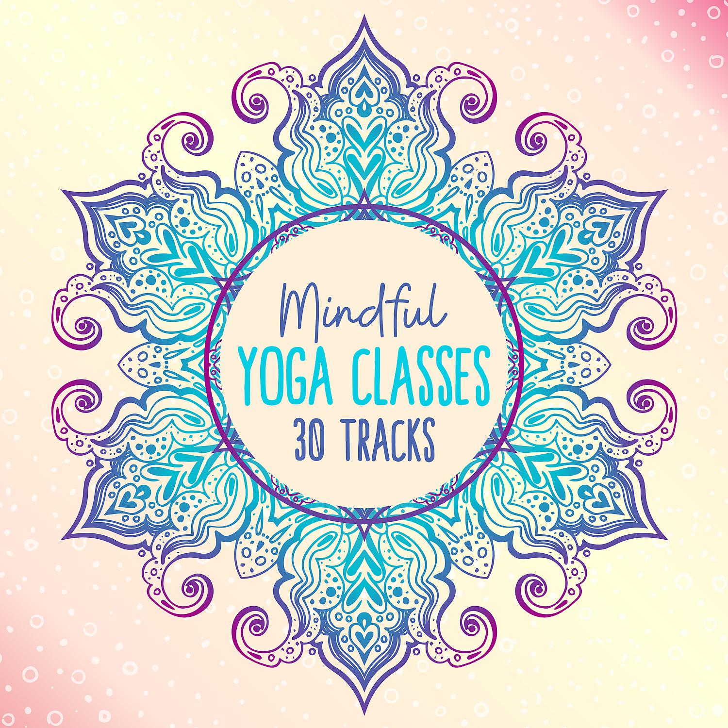 Постер альбома Mindful Yoga Classes 30 Tracks - The Best Zen Background for Relaxation and Stress Relief