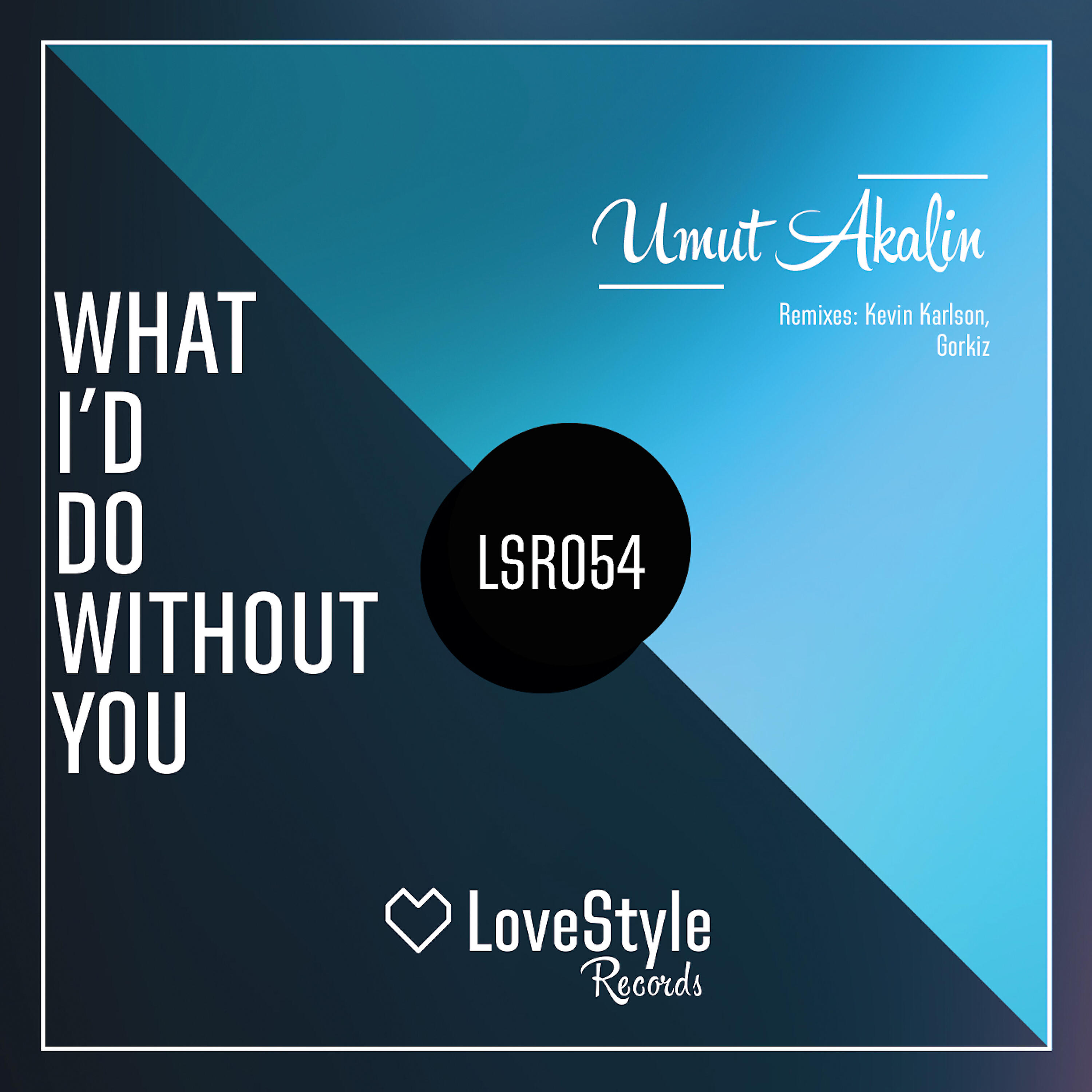 Umut Akalin - What I'd Do Without You (Kevin Karlson Remix)
