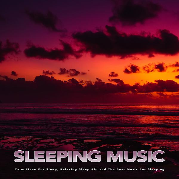 Постер альбома Sleeping Music: Calm Piano For Sleep, Relaxing Sleep Aid and The Best Music For Sleeping