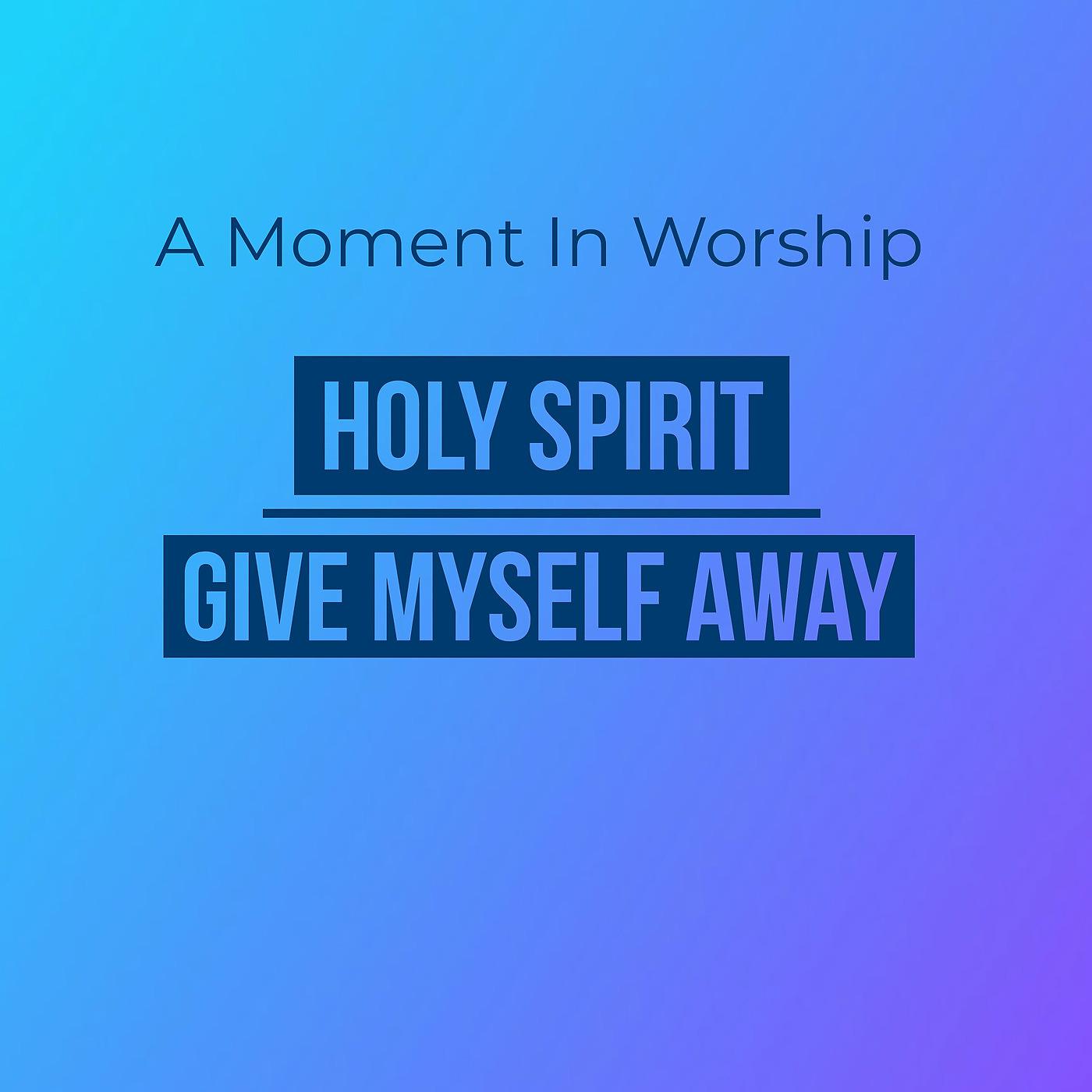 Постер альбома A Moment in Worship: Holy Spirit / Give Myself Away