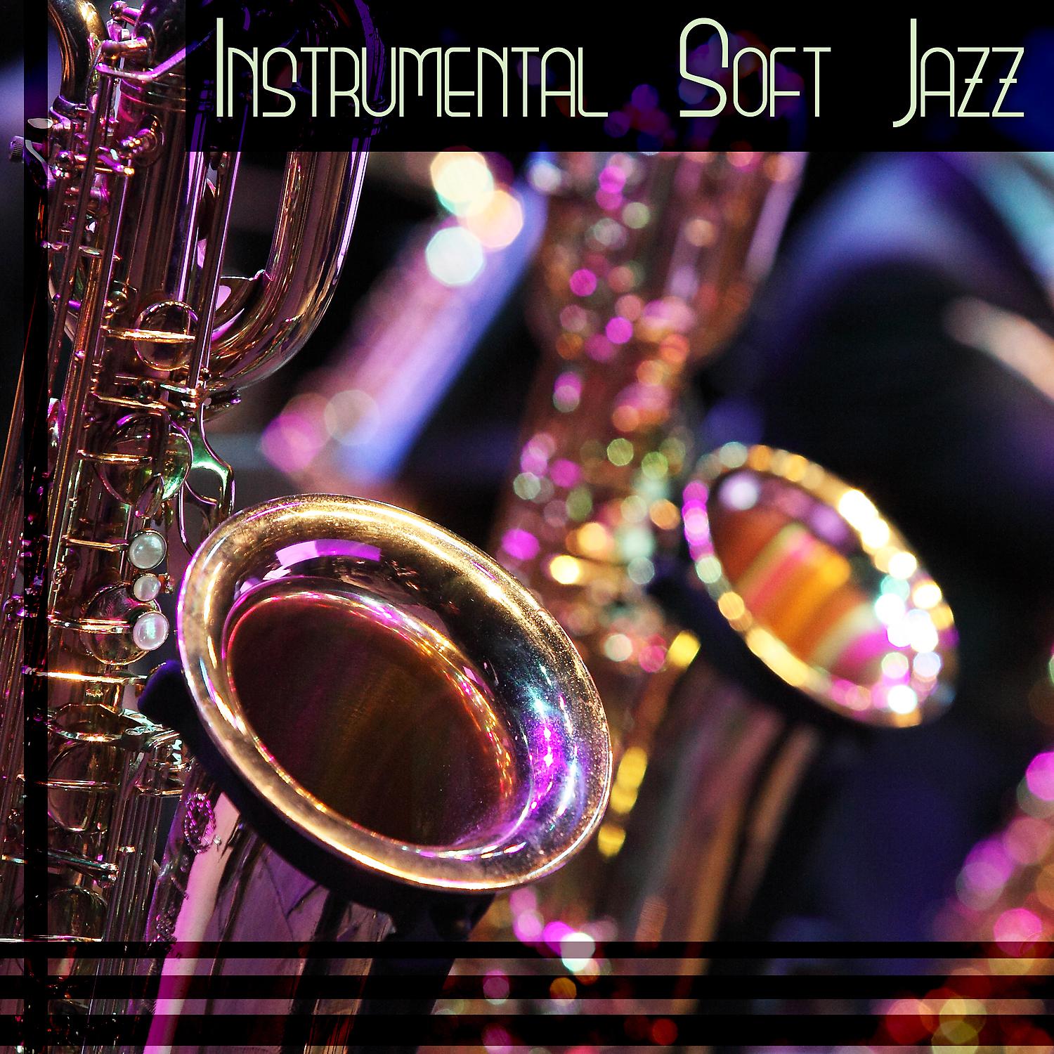Постер альбома Instrumental Soft Jazz: The Best of Background Music with Piano & Drums & Bass & Sax