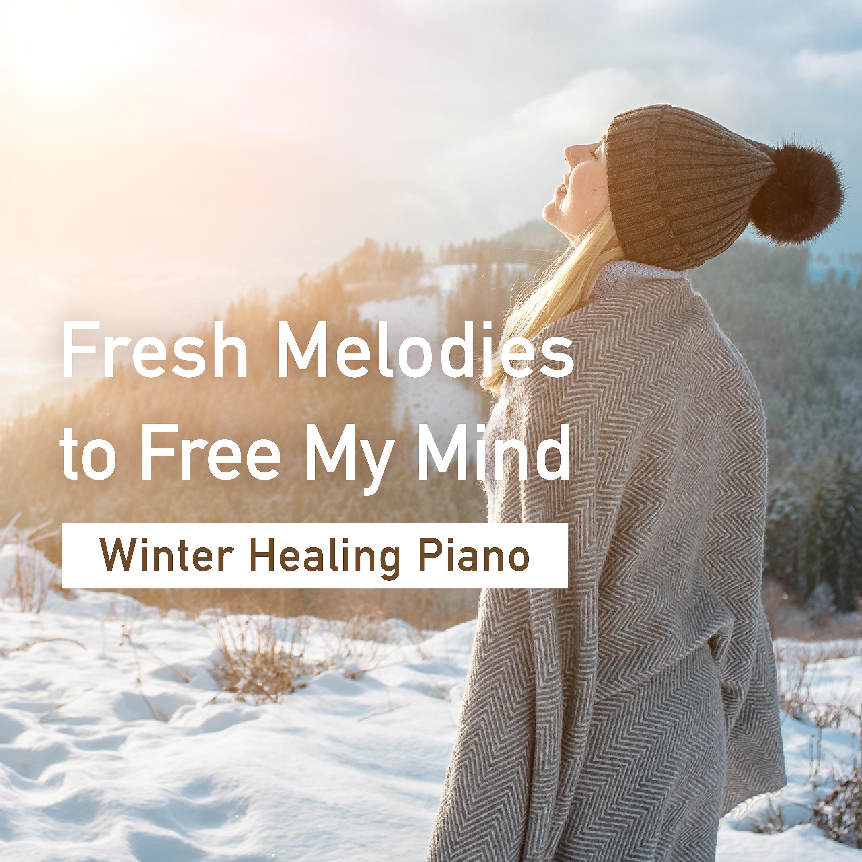 Постер альбома Fresh Melodies to Free My Mind - Winter Healing Piano