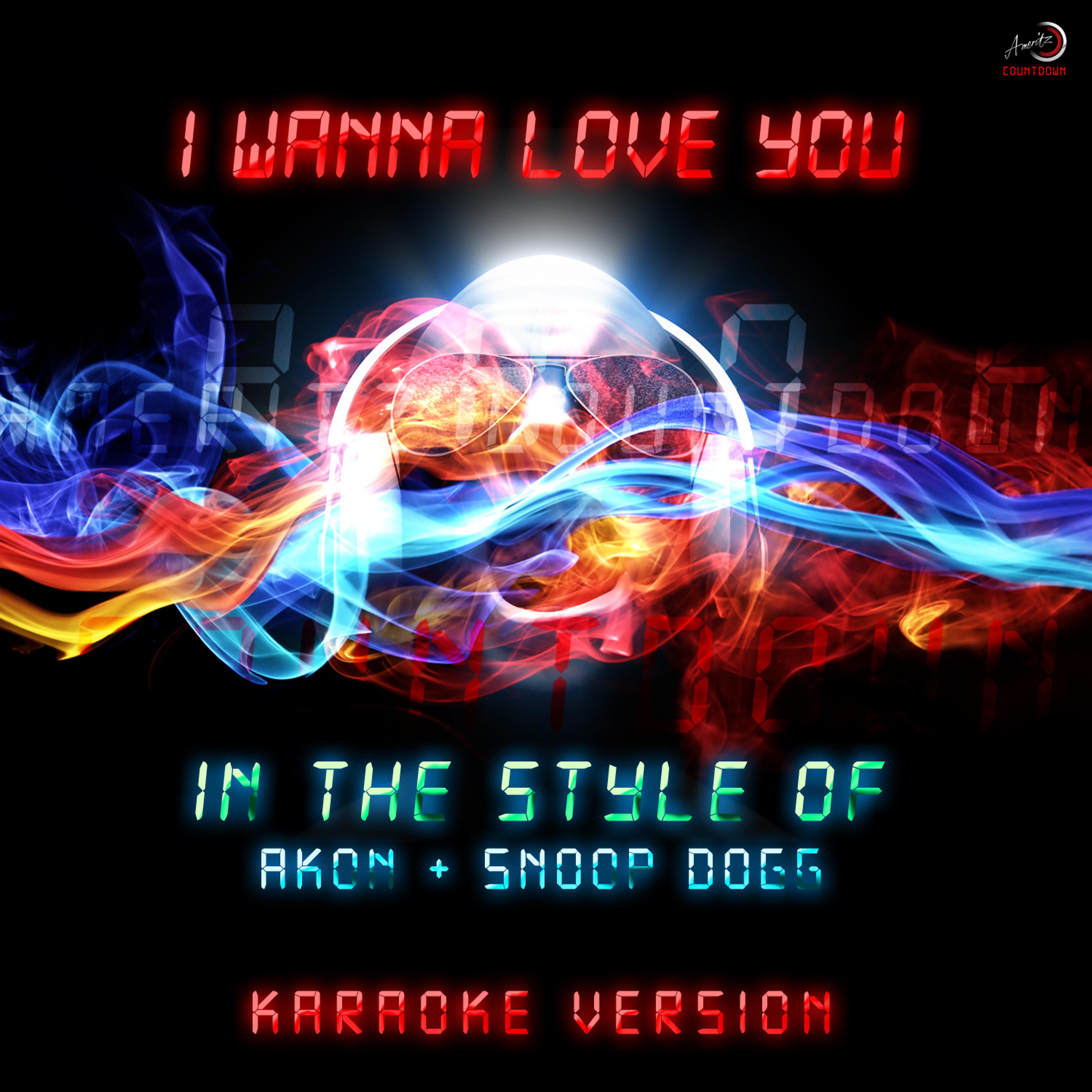 Постер альбома I Wanna Love You (In the Style of Akon & Snoop Dogg) [Karaoke Version] - Single
